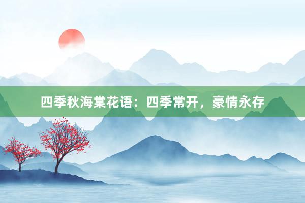 四季秋海棠花语：四季常开，豪情永存