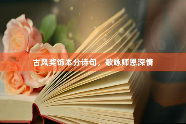 古风奖饰本分诗句，歌咏师恩深情